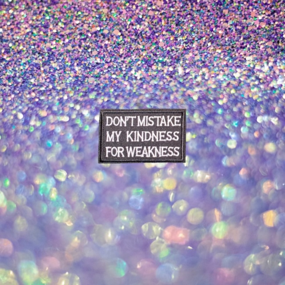 DONT MISTAKE MY KINDNESS FOR WEAKNESS PATCH
